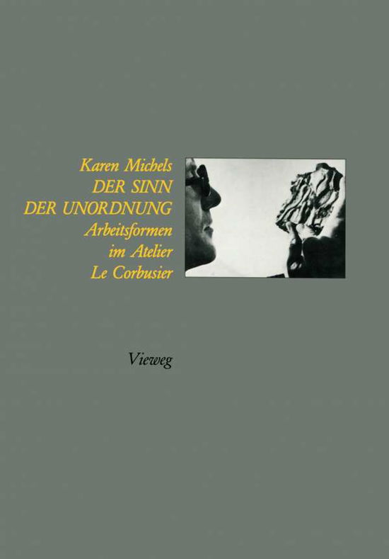 Cover for Karen Michels · Der Sinn Der Unordnung: Arbeitsformen Im Atelier Le Corbusier (Paperback Book) [German, Softcover Reprint of the Original 1st Ed. 1989 edition] (2012)