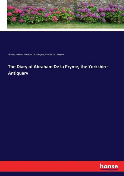 Cover for Charles Jackson · The Diary of Abraham De la Pryme, the Yorkshire Antiquary (Paperback Book) (2017)