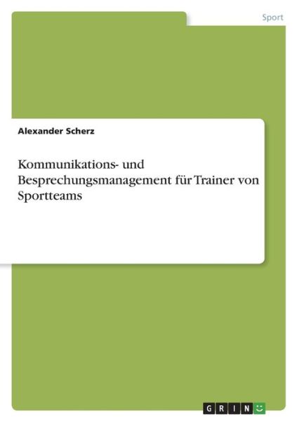 Cover for Alexander Scherz · Kommunikations- und Besprechungsmanagement fur Trainer von Sportteams (Paperback Book) (2021)