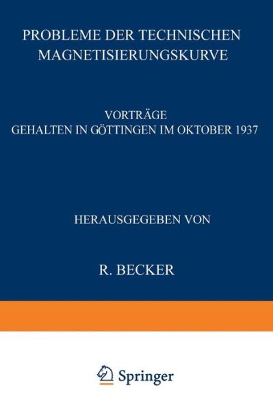 Probleme Der Technischen Magnetisierungskurve: Vortrage Gehalten in Goettingen Im Oktober 1937 - R Becker - Books - Springer-Verlag Berlin and Heidelberg Gm - 9783540012597 - 1938