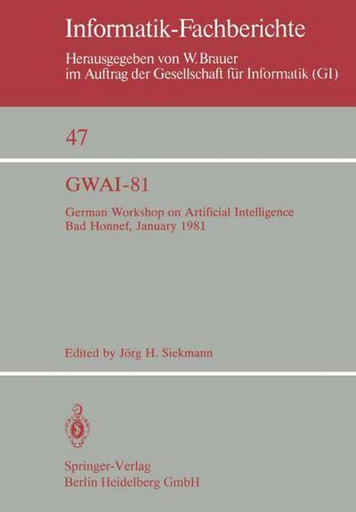 Cover for Joerg H Siekmann · Gwai-81: German Workshop on Artificial Intelligence Bad Honnef, January 26-31, 1981 - Informatik-fachberichte / Subreihe Kunstliche Intelligenz (Paperback Book) (1981)