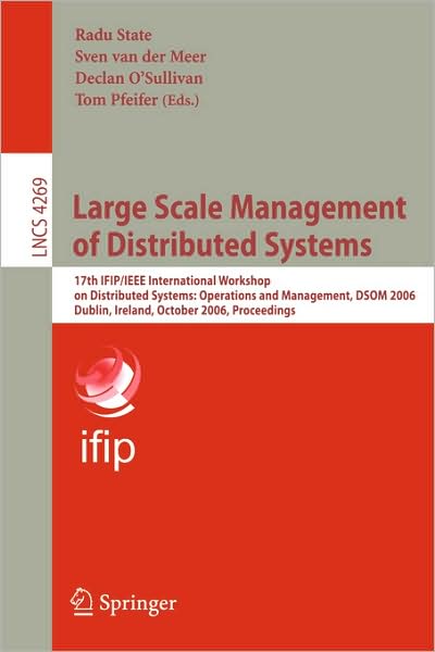 Cover for Radu State · Large Scale Management of Distributed Systems: 17th IFIP / IEEE International Workshop on Distributed Systems: Operations and Management, DSOM 2006, Dublin, Ireland, October 23-25, 2006, Proceedings - Computer Communication Networks and Telecommunications (Paperback Book) [2006 edition] (2006)