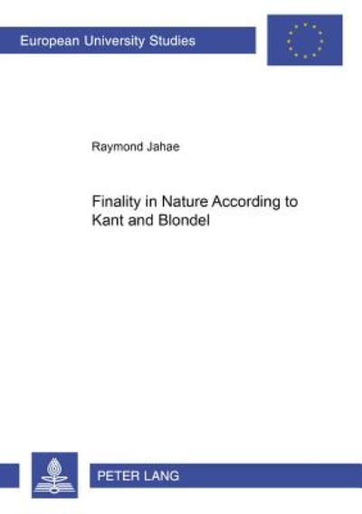 Cover for Raymond Jahae · Finality in Nature According to Kant and Blondel - Europaische Hochschulschriften / European University Studies / Publications Universitaires Europeennes Reihe 20: Philosophie / Series 20: Philosophy / Serie 20: Philosophie (Paperback Book) (2004)