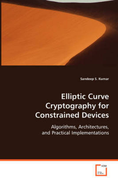 Cover for Sandeep S. Kumar · Elliptic Curve Cryptography for Constrained Devices: Algorithms, Architectures, and Practical Implementations (Paperback Book) (2008)