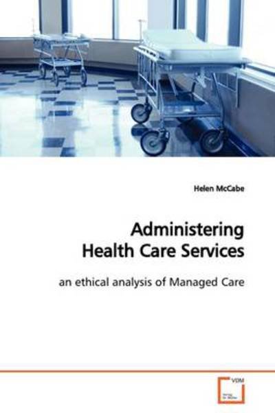 Cover for Helen Mccabe · Administering Health Care Services: an Ethical Analysis of Managed Care (Paperback Book) (2009)
