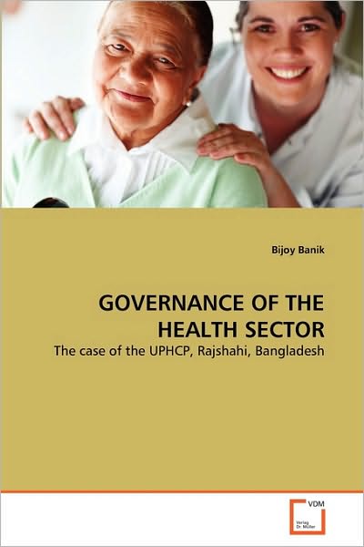 Cover for Bijoy Banik · Governance of the Health Sector: the Case of the Uphcp, Rajshahi, Bangladesh (Taschenbuch) (2010)