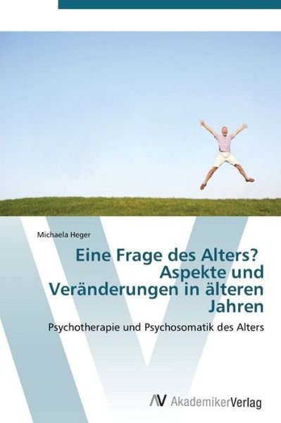 Cover for Michaela Heger · Eine Frage Des Alters?   Aspekte Und Veränderungen in Älteren Jahren (Paperback Bog) [German edition] (2011)