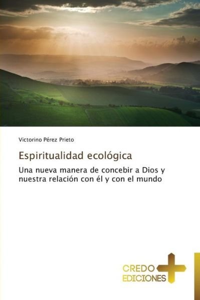 Cover for Victorino Pérez Prieto · Espiritualidad Ecológica: Una Nueva Manera De Concebir a Dios Y Nuestra Relación  Con Él Y Con El Mundo (Paperback Book) [Spanish edition] (2014)