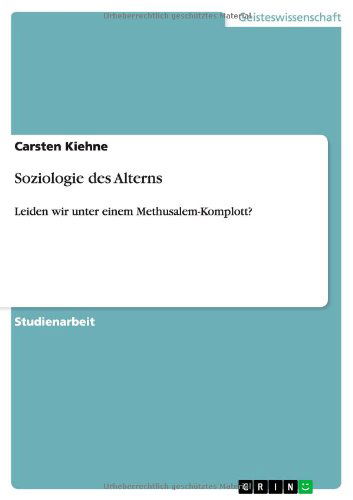 Cover for Carsten Kiehne · Soziologie des Alterns: Leiden wir unter einem Methusalem-Komplott? (Paperback Book) [German edition] (2009)