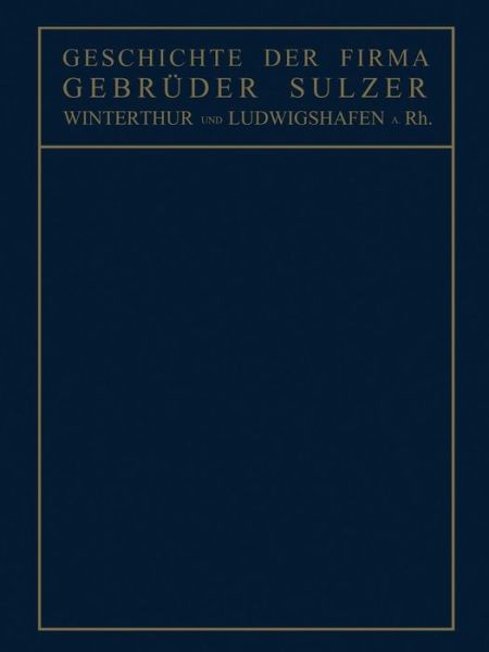 Cover for Conrad Matschoss · Geschichte Der Firma Gebruder Sulzer: Winterthur Und Ludwigshafen A. Rh. (Paperback Book) [Softcover Reprint of the Original 1st 1910 edition] (1910)