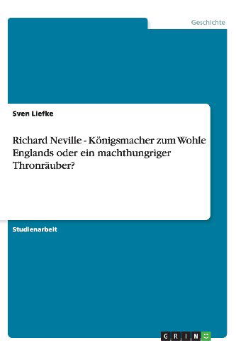 Cover for Sven Liefke · Richard Neville - Koenigsmacher zum Wohle Englands oder ein machthungriger Thronrauber? (Paperback Book) [German edition] (2013)