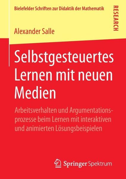 Cover for Alexander Salle · Selbstgesteuertes Lernen Mit Neuen Medien: Arbeitsverhalten Und Argumentationsprozesse Beim Lernen Mit Interaktiven Und Animierten Loesungsbeispielen - Bielefelder Schriften Zur Didaktik der Mathematik (Paperback Book) [2015 edition] (2015)