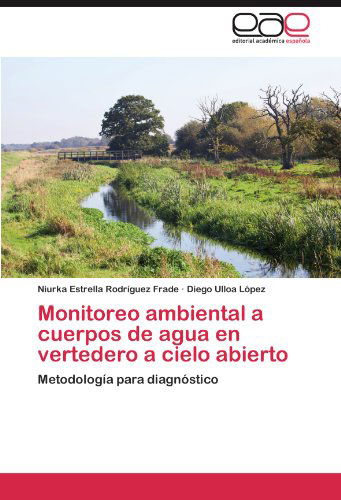 Cover for Diego Ulloa López · Monitoreo Ambiental a Cuerpos De Agua en Vertedero a Cielo Abierto: Metodología Para Diagnóstico (Paperback Book) [Spanish edition] (2012)