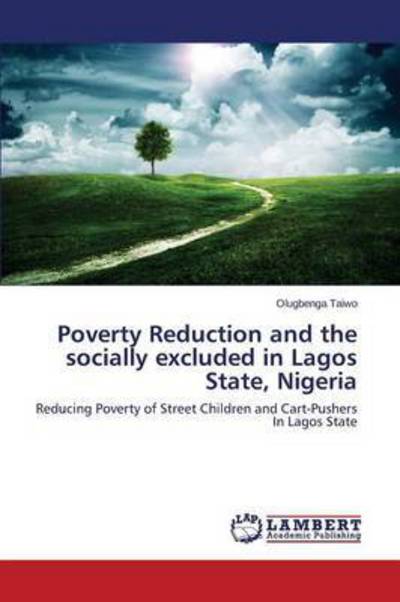 Cover for Olugbenga Taiwo · Poverty Reduction and the Socially Excluded in Lagos State, Nigeria: Reducing Poverty of Street Children and Cart-pushers in Lagos State (Paperback Book) (2014)