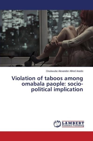 Cover for Anedo Onukwube Alexander Alfred · Violation of Taboos Among Omabala Paople: Socio-political Implication (Pocketbok) (2015)