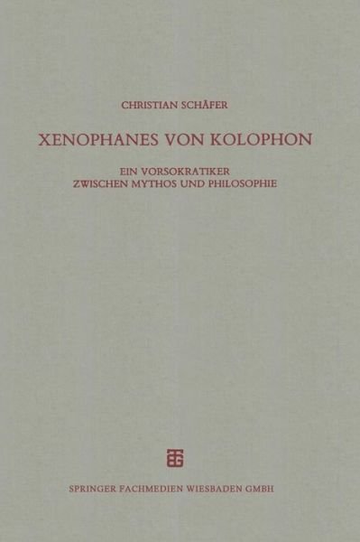 Cover for Christian Schafer · Xenophanes Von Kolophon: Ein Vorsokratiker Zwischen Mythos Und Philosophie - Beitrage Zur Altertumskunde (Paperback Book) [Softcover Reprint of the Original 1st 1996 edition] (2013)