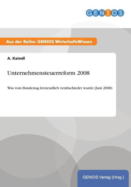 Cover for A Kaindl · Unternehmensteuerreform 2008: Was vom Bundestag letztendlich verabschiedet wurde (Juni 2008) (Paperback Book) (2015)
