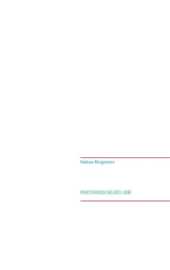 Cover for Hadessa Morgenstern · Rhetorisch gelebte Liebe: #gedankeneinergelebtenliebesseele (Paperback Book) (2019)