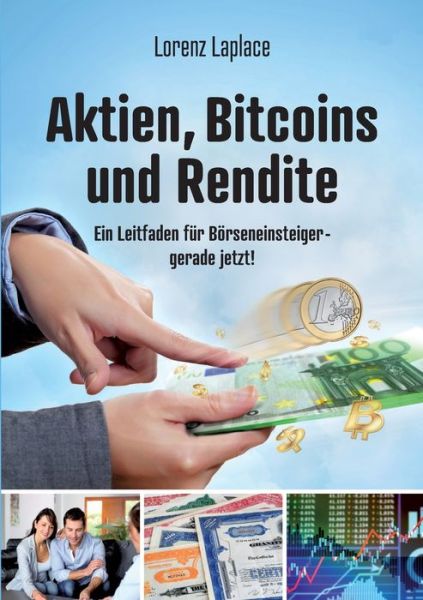 Cover for Lorenz Laplace · Aktien, Bitcoins und Rendite: Ein Leitfaden fur Boerseneinsteiger - gerade jetzt! (Paperback Book) (2020)