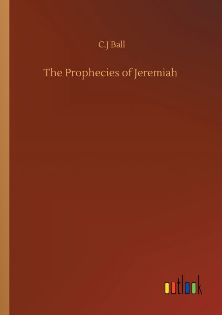 The Prophecies of Jeremiah - C J Ball - Books - Outlook Verlag - 9783752336597 - July 25, 2020