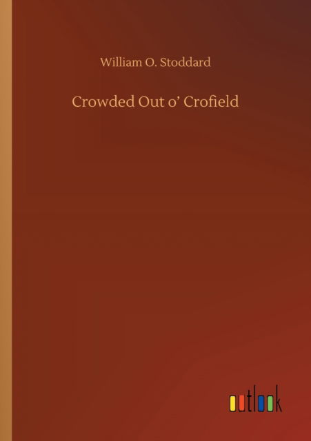 Crowded Out o' Crofield - William O Stoddard - Książki - Outlook Verlag - 9783752422597 - 11 sierpnia 2020