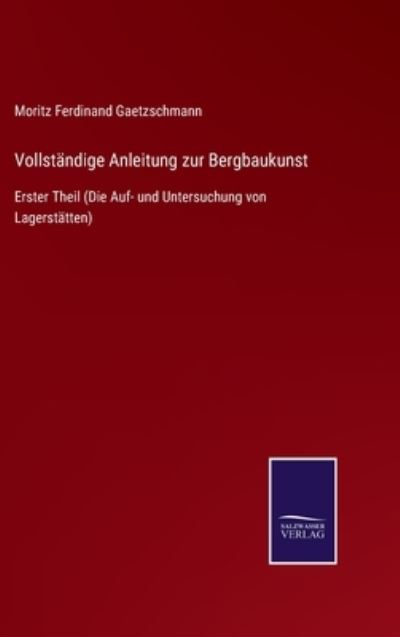 Cover for Moritz Ferdinand Gaetzschmann · Vollstandige Anleitung zur Bergbaukunst (Hardcover Book) (2021)