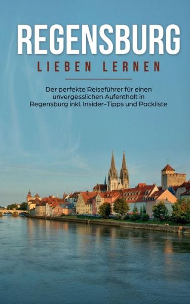 Cover for Emma Wallenstein · Regensburg lieben lernen: Der perfekte Reisefuhrer fur einen unvergesslichen Aufenthalt in Regensburg inkl. Insider-Tipps und Packliste (Paperback Book) (2020)