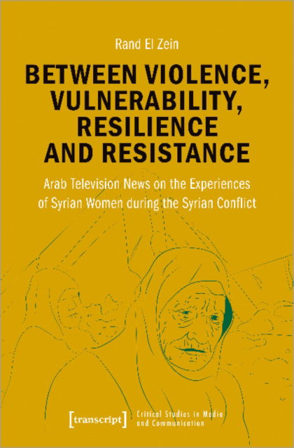 Cover for Rand El Zein · Between Violence, Vulnerability, Resilience and Resistance: Arab Television News on the Experiences of Syrian Women During the Syrian Conflict (Paperback Book) (2021)