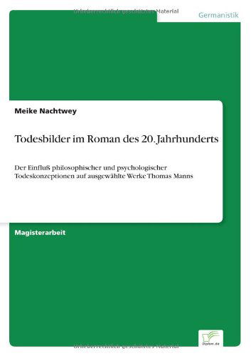 Cover for Meike Nachtwey · Todesbilder Im Roman Des 20. Jahrhunderts: Der Einfluß Philosophischer Und Psychologischer Todeskonzeptionen Auf Ausgewählte Werke Thomas Manns (Paperback Book) [German edition] (2000)