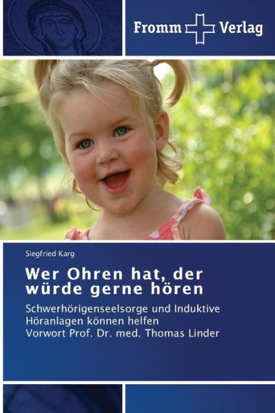 Cover for Siegfried Karg · Wer Ohren Hat, Der Würde Gerne Hören: Schwerhörigenseelsorge Und Induktive Höranlagen Können Helfen Vorwort Prof. Dr. Med. Thomas Linder (Pocketbok) [German edition] (2014)