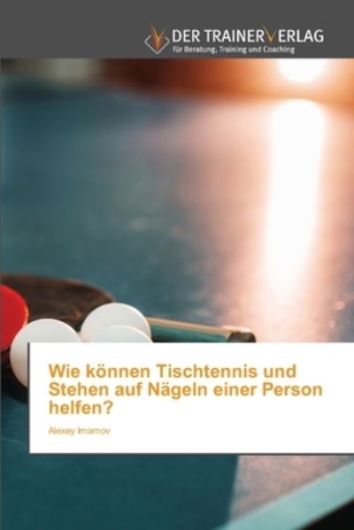 Cover for Alexey Imamov · Wie koennen Tischtennis und Stehen auf Nageln einer Person helfen? (Paperback Book) (2022)