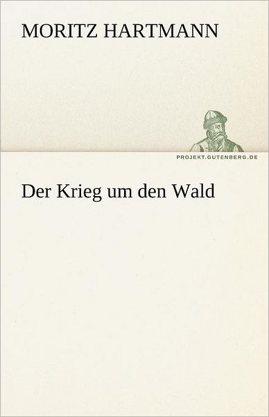 Cover for Moritz Hartmann · Der Krieg Um den Wald (Tredition Classics) (German Edition) (Taschenbuch) [German edition] (2012)