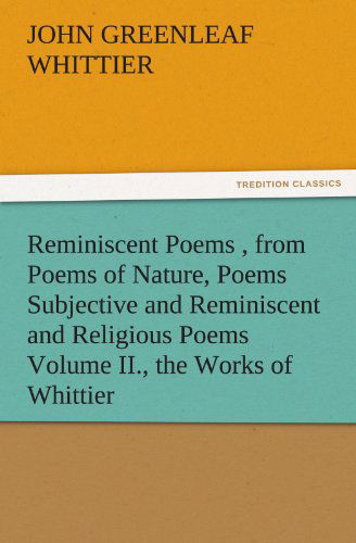 Cover for John Greenleaf Whittier · Reminiscent Poems , from Poems of Nature, Poems Subjective and Reminiscent and Religious Poems Volume Ii., the Works of Whittier (Tredition Classics) (Pocketbok) (2011)