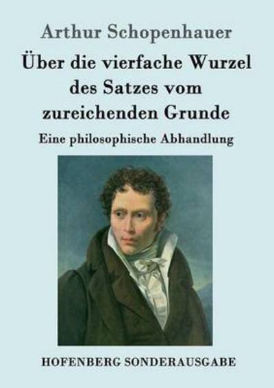 Cover for Arthur Schopenhauer · UEber die vierfache Wurzel des Satzes vom zureichenden Grunde: Eine philosophische Abhandlung (Taschenbuch) (2016)