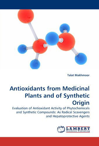 Cover for Talat Makhmoor · Antioxidants from Medicinal Plants and of Synthetic Origin: Evaluation of Antioxidant Activity of Phytochemicals and Synthetic Compounds: As Radical Scavengers and Hepatoprotective Agents (Paperback Book) (2011)