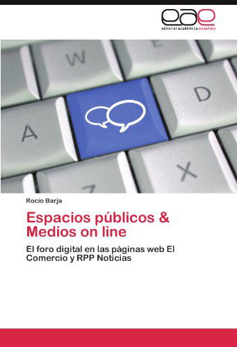 Cover for Rocío Barja · Espacios Públicos &amp; Medios on Line: El Foro Digital en Las Páginas Web El Comercio Y Rpp Noticias (Paperback Book) [Spanish edition] (2011)