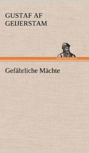 Gefahrliche Machte - Gustaf af Geijerstam - Boeken - TREDITION CLASSICS - 9783847249597 - 12 mei 2012