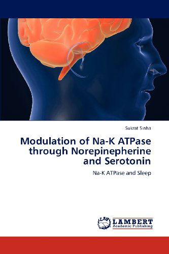 Cover for Sukrat Sinha · Modulation of Na-k Atpase Through Norepinepherine and Serotonin: Na-k Atpase and Sleep (Paperback Book) (2012)