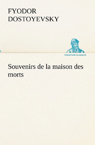 Cover for Fyodor Dostoyevsky · Souvenirs De La Maison Des Morts (Tredition Classics) (French Edition) (Pocketbok) [French edition] (2012)