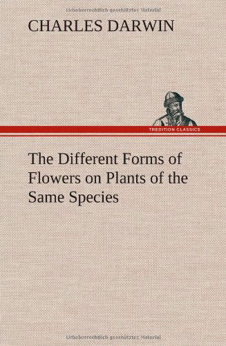 The Different Forms of Flowers on Plants of the Same Species - Charles Darwin - Books - TREDITION CLASSICS - 9783849500597 - January 15, 2013