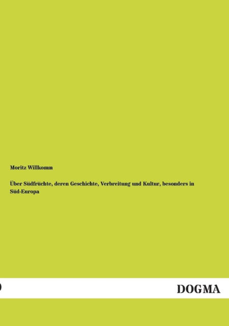 Cover for Moritz Willkomm · Uber Sudfruchte, Deren Geschichte, Verbreitung Und Kultur, Besonders in Sud-europa (Paperback Book) [German edition] (2012)