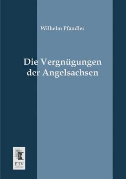 Cover for Wilhelm Pfaendler · Die Vergnuegungen Der Angelsachsen (Paperback Book) [German edition] (2013)