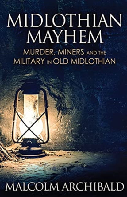 Cover for Malcolm Archibald · Midlothian Mayhem: Murder, Miners and the Military in Old Midlothian (Paperback Book) [2nd edition] (2021)