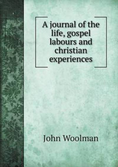 Cover for John Woolman · A Journal of the Life, Gospel Labours and Christian Experiences (Paperback Book) (2015)