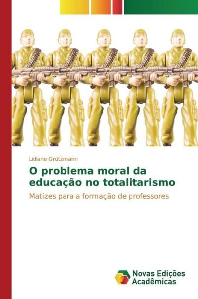 Cover for Grutzmann Lidiane · O Problema Moral Da Educacao No Totalitarismo (Pocketbok) (2015)