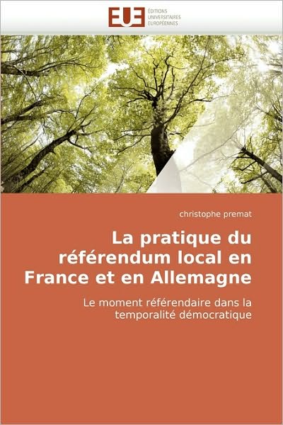 Cover for Christophe Premat · La Pratique Du Référendum Local en France et en Allemagne: Le Moment Référendaire Dans La Temporalité Démocratique (Paperback Book) [French edition] (2018)