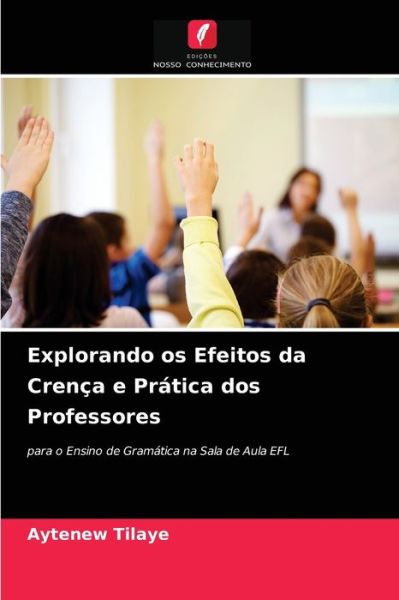 Cover for Aytenew Tilaye · Explorando os Efeitos da Crenca e Pratica dos Professores (Pocketbok) (2021)