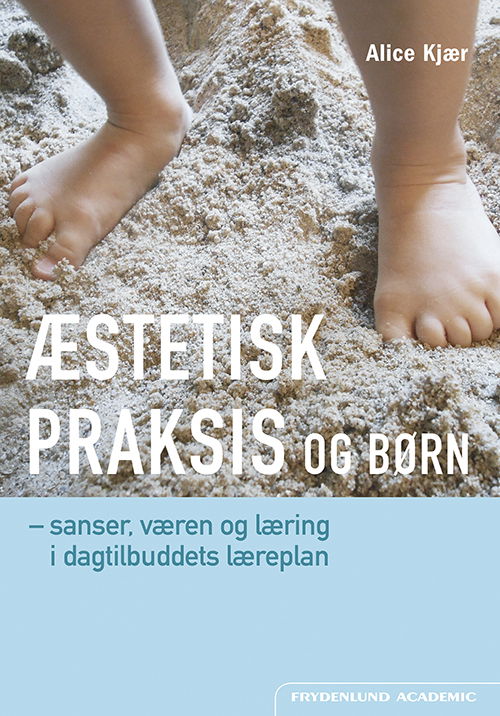 Æstetisk praksis og børn - Alice Kjær - Books - Frydenlund Academic - 9788771183597 - September 1, 2017