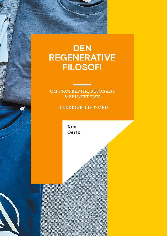 Den regenerative filosofi - om protreptik, resonans & frisættelse - i ledelse, liv & ord - Kim Gørtz - Books - BoD - Books on Demand - 9788771703597 - July 4, 2025