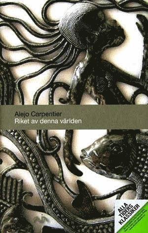 Cover for Alejo Carpentier · Alla Tiders Klassiker: Alla Ti Kl/Riket av denna världen (Bound Book) (2011)